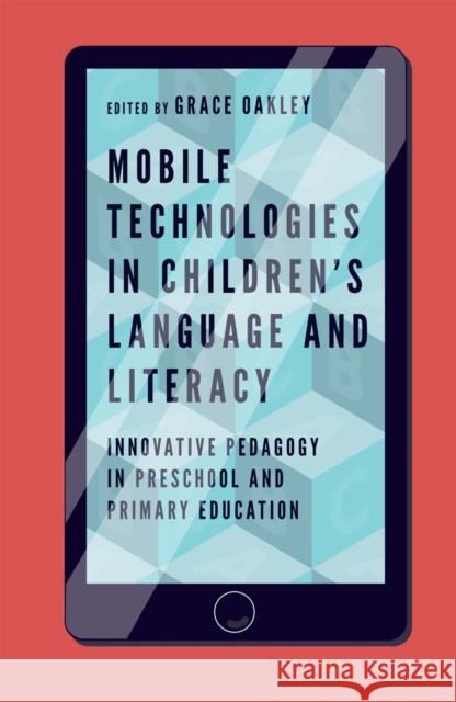 Mobile Technologies in Children's Language and Literacy: Innovative Pedagogy in Preschool and Primary Education Grace Oakley 9781787148802 Emerald Publishing Limited - książka