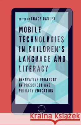 Mobile Technologies in Children's Language and Literacy: Innovative Pedagogy in Preschool and Primary Education Grace Oakley 9781787542440 Emerald Publishing Limited - książka
