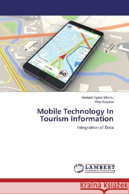 Mobile Technology In Tourism Information : Integration of Data Ogere ekemu, Benard; Mutyaba, Rita 9786202060424 LAP Lambert Academic Publishing - książka