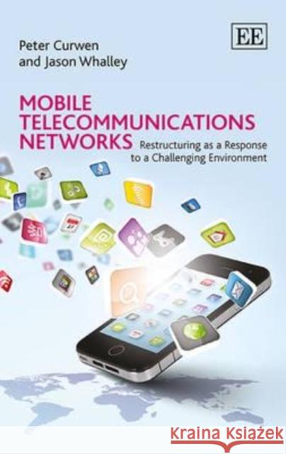 Mobile Telecommunications Networks: Restructuring as a Response to a Challenging Environment Peter Curwen Jason Whalley  9781783475698 Edward Elgar Publishing Ltd - książka