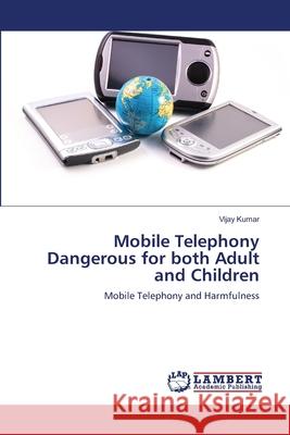 Mobile Telephony Dangerous for both Adult and Children Kumar, Vijay 9783659205422 LAP Lambert Academic Publishing - książka