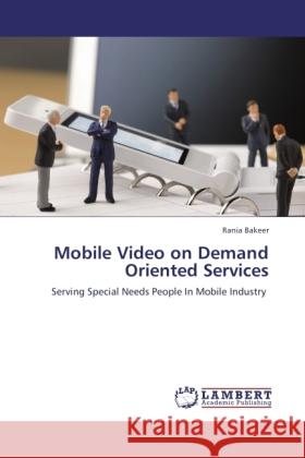 Mobile Video on Demand Oriented Services : Serving Special Needs People In Mobile Industry Bakeer, Rania 9783845470924 LAP Lambert Academic Publishing - książka