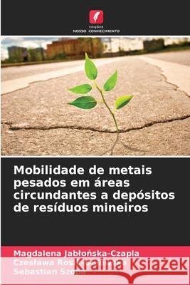Mobilidade de metais pesados em áreas circundantes a depósitos de resíduos mineiros Jablonska-Czapla, Magdalena, Rosik-Dulewska, Czeslawa, Szopa, Sebastian 9786209101915 Edições Nosso Conhecimento - książka