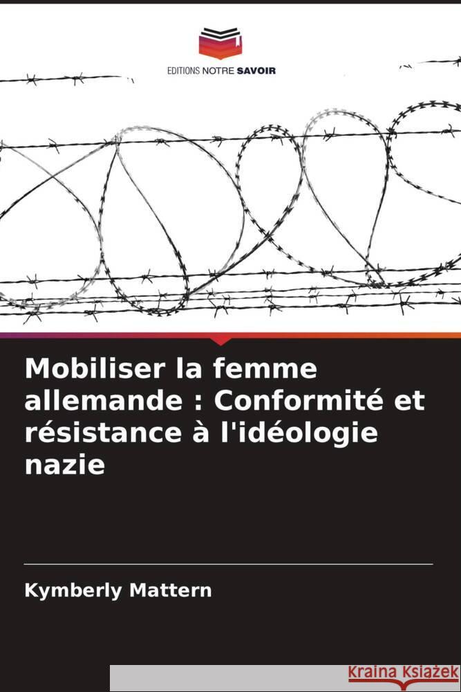 Mobiliser la femme allemande: Conformite et resistance a l'ideologie nazie Kymberly Mattern   9786206254355 Editions Notre Savoir - książka