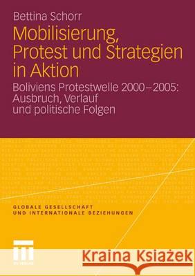 Mobilisierung, Protest Und Strategien in Aktion: Boliviens Protestwelle 2000-2005: Ausbruch, Verlauf Und Politische Folgen Schorr, Bettina 9783531187198 VS Verlag - książka