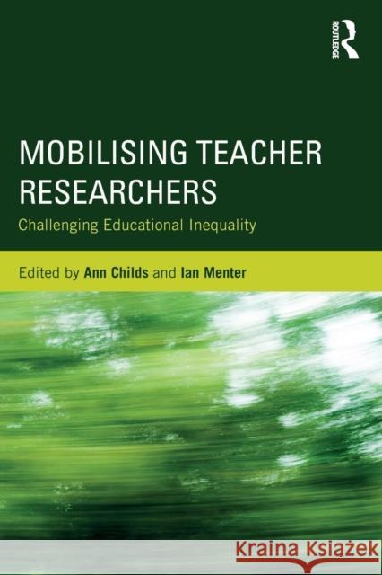 Mobilising Teacher Researchers: Challenging Educational Inequality Ann Childs Ian Menter 9781138064638 Routledge - książka