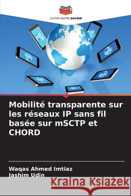 Mobilité transparente sur les réseaux IP sans fil basée sur mSCTP et CHORD Imtiaz, Waqas Ahmed, Udin, Jashim 9786200063182 Editions Notre Savoir - książka