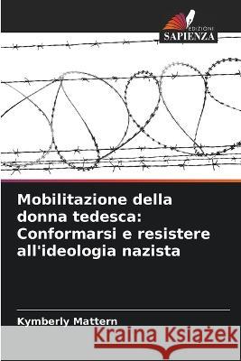 Mobilitazione della donna tedesca: Conformarsi e resistere all'ideologia nazista Kymberly Mattern   9786206254379 Edizioni Sapienza - książka