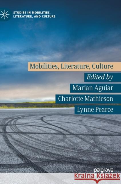 Mobilities, Literature, Culture Marian Aguiar Charlotte Mathieson Lynne Pearce 9783030270711 Palgrave MacMillan - książka