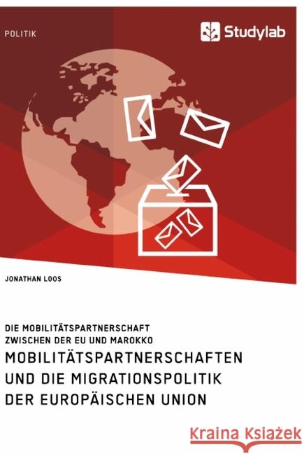 Mobilitätspartnerschaften und die Migrationspolitik der Europäischen Union. Die Mobilitätspartnerschaft zwischen der EU und Marokko Jonathan Loos 9783960956914 Studylab - książka