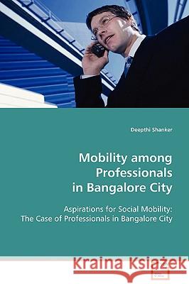 Mobility among Professionals in Bangalore City Shanker, Deepthi 9783639022827 VDM VERLAG DR. MULLER AKTIENGESELLSCHAFT & CO - książka