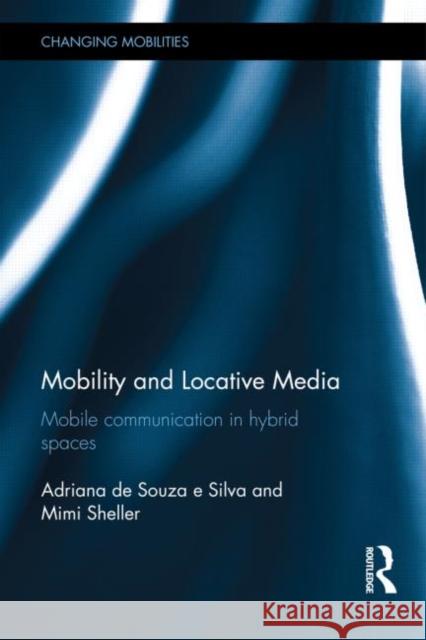 Mobility and Locative Media: Mobile Communication in Hybrid Spaces de Souza E. Silva, Adriana 9781138778139 Routledge - książka