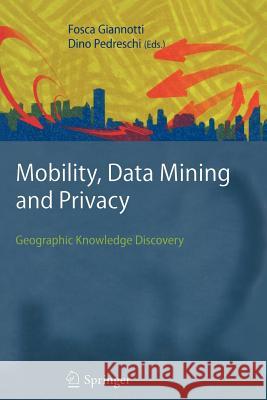 Mobility, Data Mining and Privacy: Geographic Knowledge Discovery Giannotti, Fosca 9783642094439 Springer - książka