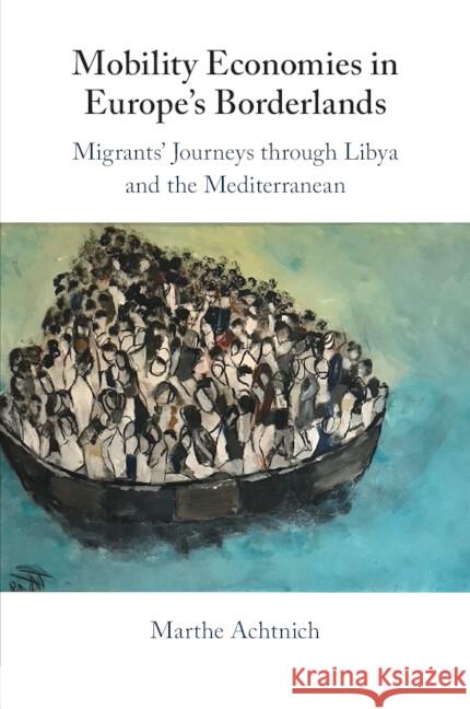 Mobility Economies in Europe's Borderlands: Migrants' Journeys through Libya and the Mediterranean Marthe Achtnich (University of Cambridge) 9781009310895 Cambridge University Press - książka