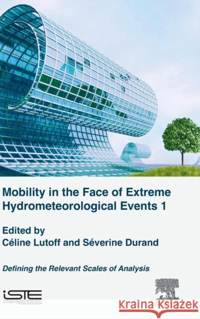 Mobility in the Face of Extreme Hydrometeorological Events 1: Defining the Relevant Scales of Analysis Celine Lutoff Severine Durand 9781785482892 Iste Press - Elsevier - książka