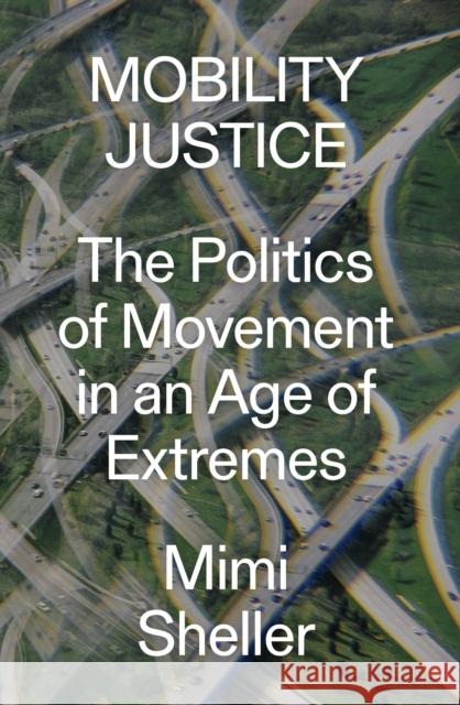 Mobility Justice: The Politics of Movement in An Age of Extremes Mimi Sheller 9781788730921 Verso Books - książka