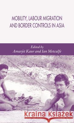 Mobility, Labour Migration and Border Controls in Asia Amarjit Kaur Ian Metcalfe 9781403987457 Palgrave MacMillan - książka