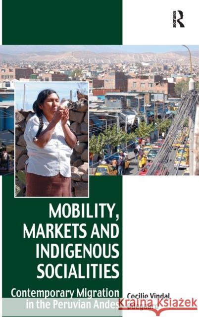 Mobility, Markets and Indigenous Socialities: Contemporary Migration in the Peruvian Andes Ødegaard, Cecilie Vindal 9781409404545 Ashgate Publishing Limited - książka