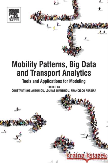 Mobility Patterns, Big Data and Transport Analytics: Tools and Applications for Modeling Constantinos Antoniou Loukas Dimitriou Francisco Pereira 9780128129708 Elsevier - książka