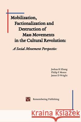 Mobilization, Factionalization and Destruction of Mass Movements in the Cultural Revolution: A Social Movement Perspective Joshua Zhang, Philip Monte, James Wright 9781951135522 Remembering Publishing, LLC - książka