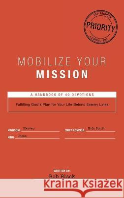 Mobilize Your Mission: Fulfilling God's Plan for Your Life Behind Enemy Lines Bob Black 9781664272200 WestBow Press - książka