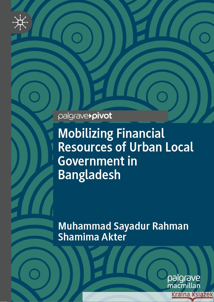 Mobilizing Financial Resources of Urban Local Government in Bangladesh Muhammad Sayadur Rahman, Shamima Akter 9789819628551 Springer Verlag, Singapore - książka