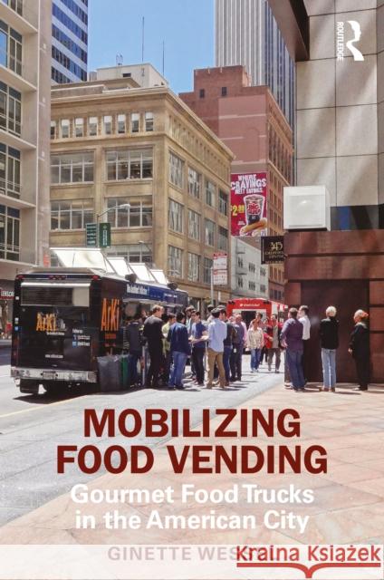 Mobilizing Food Vending: Gourmet Food Trucks in the American City Ginette Wessel 9780367483807 Taylor & Francis Ltd - książka