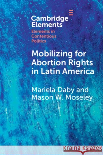 Mobilizing for Abortion Rights in Latin America Mason W. (West Virginia University) Moseley 9781009452717 Cambridge University Press - książka