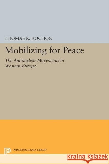 Mobilizing for Peace: The Antinuclear Movements in Western Europe Rochon, Tr 9780691601472 John Wiley & Sons - książka