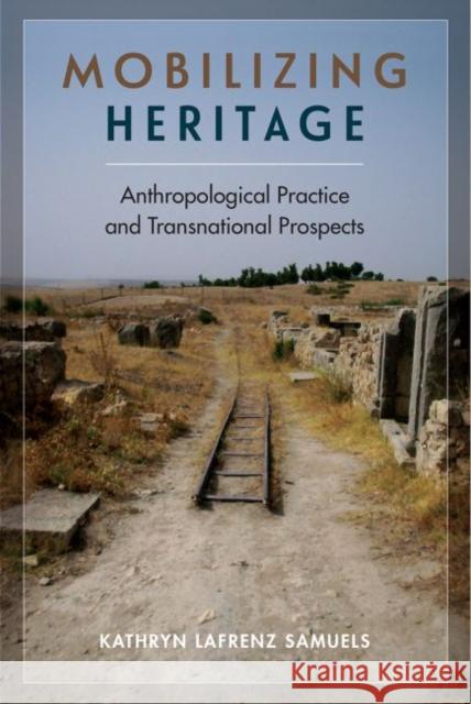 Mobilizing Heritage: Anthropological Practice and Transnational Prospects Kathryn Lafrenz Samuels Paul a. Shackel 9780813056647 University Press of Florida - książka