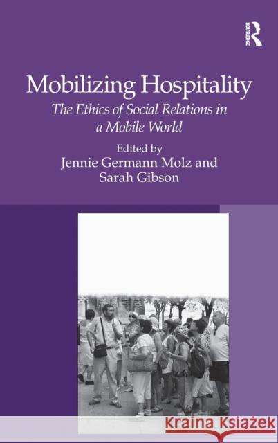 Mobilizing Hospitality: The Ethics of Social Relations in a Mobile World Molz, Jennie Germann 9780754670155 ASHGATE PUBLISHING GROUP - książka