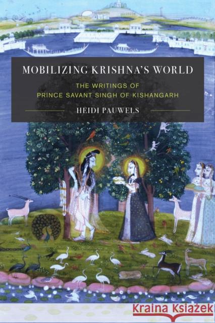 Mobilizing Krishna's World: The Writings of Prince Sāvant Singh of Kishangarh Pauwels, Heidi 9780295742229 University of Washington Press - książka