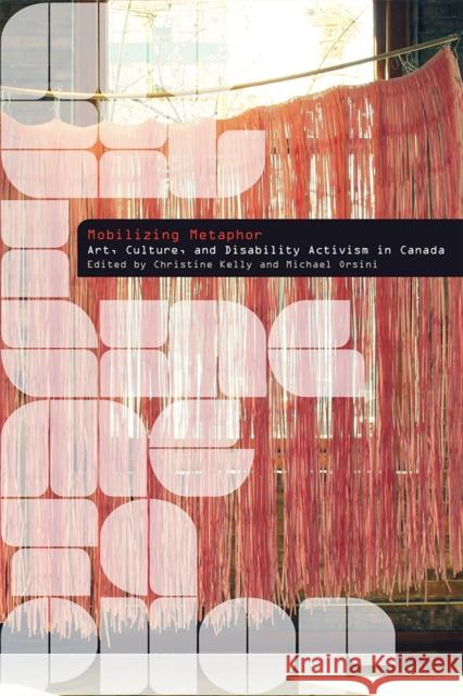 Mobilizing Metaphor: Art, Culture, and Disability Activism in Canada Christine Kelly Michael Orsini 9780774832793 UBC Press - książka