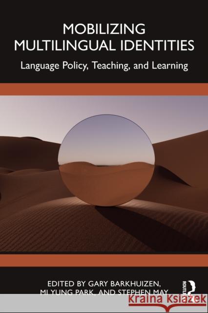 Mobilizing Multilingual Identities: Language Policy, Teaching, and Learning Gary Barkhuizen Mi Yung Park Stephen May 9781032728124 Routledge - książka