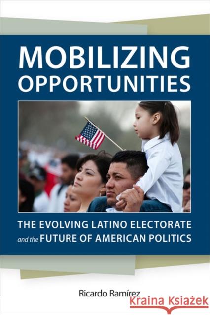 Mobilizing Opportunities: The Evolving Latino Electorate and the Future of American Politics Ramírez, Ricardo 9780813935102 University of Virginia Press - książka