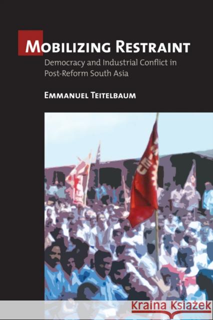 Mobilizing Restraint: Democracy and Industrial Conflict in Post-Reform South Asia Teitelbaum, Emmanuel 9780801477058 ILR Press - książka