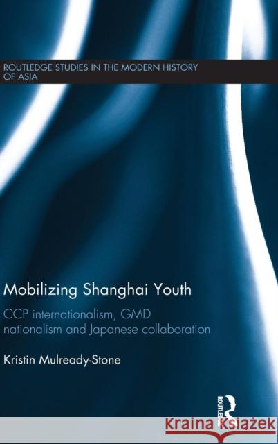 Mobilizing Shanghai Youth: CCP Internationalism, GMD Nationalism and Japanese Collaboration Mulready-Stone, Kristin 9781138779853 Routledge - książka