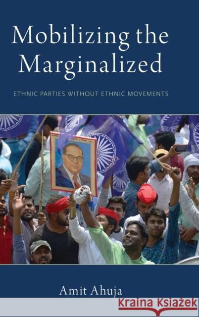 Mobilizing the Marginalized: Ethnic Parties Without Ethnic Movements Amit Ahuja 9780190916428 Oxford University Press, USA - książka