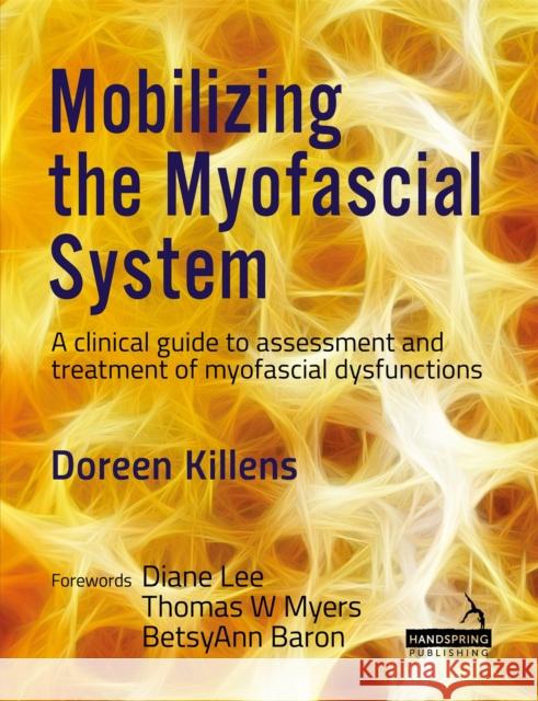 Mobilizing the Myofascial System: A Clinical Guide to Assessment and Treatment of Myofascial Dysfunctions Killens, Doreen 9781909141902 Handspring Publishing Limited - książka