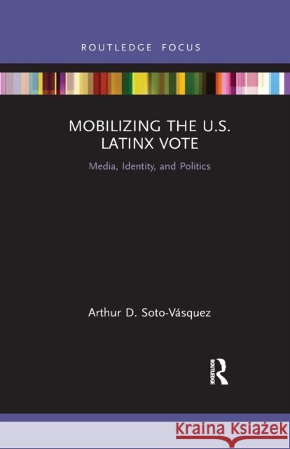 Mobilizing the U.S. Latinx Vote: Media, Identity, and Politics Soto-V 9781032175300 Routledge - książka