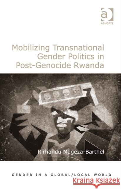 Mobilizing Transnational Gender Politics in Post-Genocide Rwanda Dr. Rirhandu Mageza-Barthel Professor Pauline Gardiner Barber Professor Marianne H. Marchand 9781472426499 Ashgate Publishing Limited - książka
