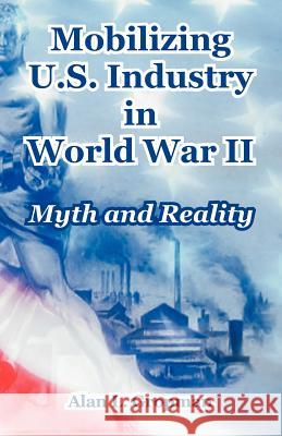 Mobilizing U.S. Industry in World War II: Myth and Reality Gropman, Alan L. 9781410218704 University Press of the Pacific - książka