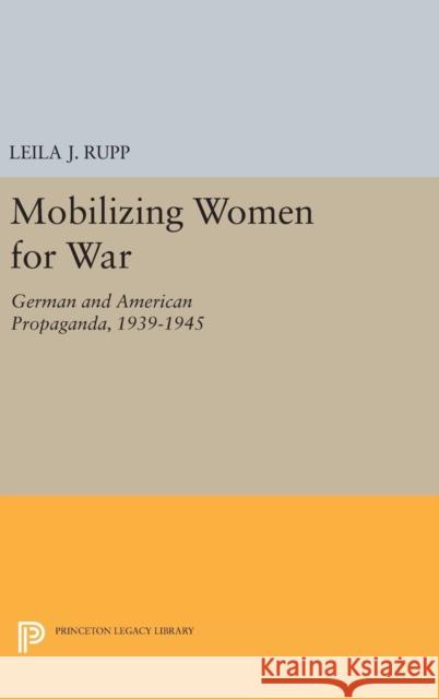 Mobilizing Women for War: German and American Propaganda, 1939-1945 Leila J. Rupp 9780691630106 Princeton University Press - książka