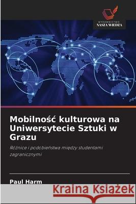 Mobilnosc kulturowa na Uniwersytecie Sztuki w Grazu Harm, Paul 9786209210006 Wydawnictwo Nasza Wiedza - książka