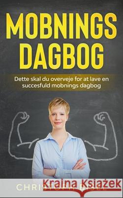Mobnings dagbog: Dette skal du overveje for at lave en succesfuld mobnings dagbog Christoph Bisel 9788743015529 Books on Demand - książka
