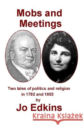 Mobs and Meetings: Two tales of politics and religion, in 1792 and 1883 Edkins, Jo 9781519208637 Createspace Independent Publishing Platform - książka