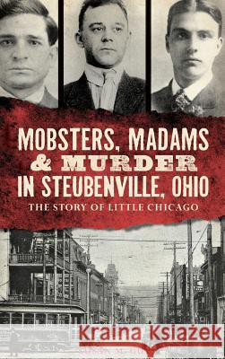 Mobsters, Madams & Murder in Steubenville, Ohio: The Story of Little Chicago Susan M. Guy 9781540210586 History Press Library Editions - książka