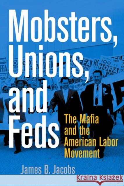 Mobsters, Unions, and Feds: The Mafia and the American Labor Movement James B. Jacobs 9780814742730 New York University Press - książka