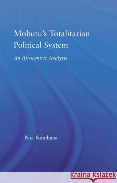 Mobutu's Totalitarian Political System : An Afrocentric Analysis Jean-Louis Peta Ikambana   9780415650212 Routledge - książka