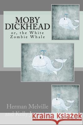 Moby Dickhead: or, the White Zombie Whale: He's a Really Big Dickhead Melville, Herman 9781479151486 Createspace Independent Publishing Platform - książka